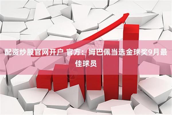 配资炒股官网开户 官方：姆巴佩当选金球奖9月最佳球员