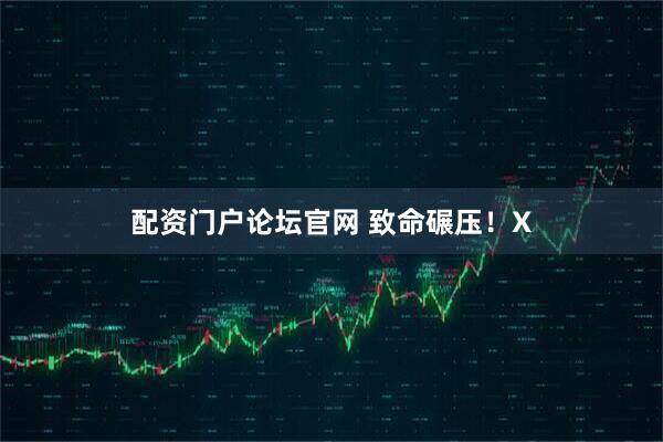 配资门户论坛官网 致命碾压！X