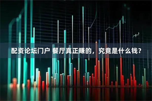 配资论坛门户 餐厅真正赚的，究竟是什么钱？
