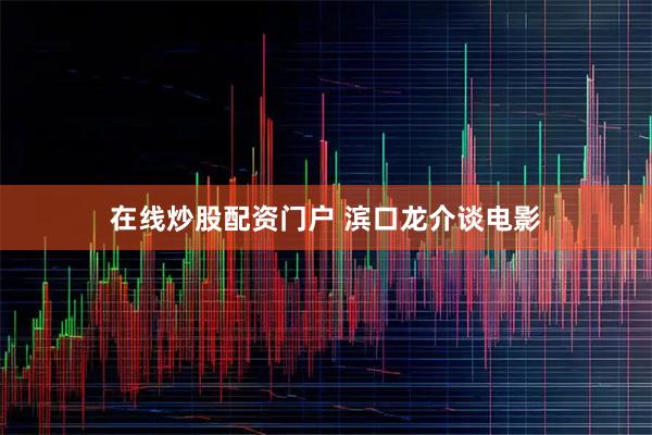 在线炒股配资门户 滨口龙介谈电影